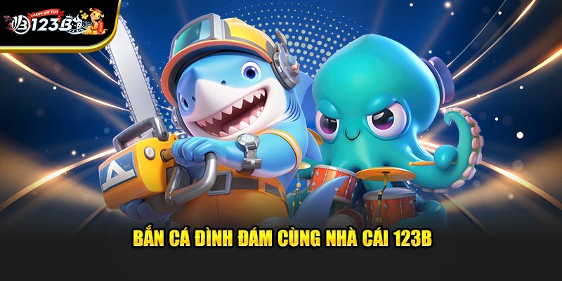 Bắn cá đình đám cùng nhà cái 123B