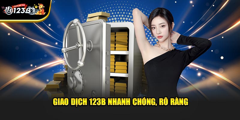 Giao dịch 123B nhanh chóng, rõ ràng