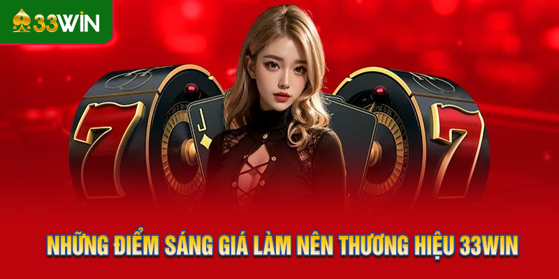Những điểm mạnh, khác biệt làm nên thương hiệu 33WIN
