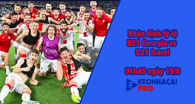 Tỷ lệ kèo nhà cái U21 Georgia vs U21 Israel, 23h00 ngày 1/7 - Ảnh 3
