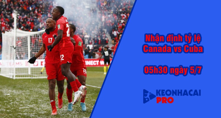 Tỷ lệ kèo nhà cái Canada vs Cuba , 05h30 ngày 5/7 - Ảnh 2