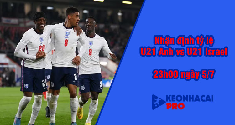 Tỷ lệ kèo nhà cái U21 Anh vs U21 Israel, 23h00 ngày 5/7 - Ảnh 3