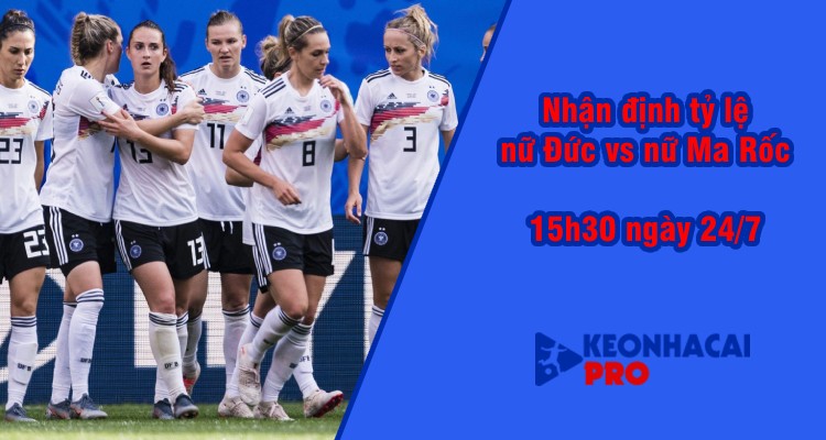 Tỷ lệ kèo nhà cái nữ Đức vs nữ Ma Rốc, 15h30 ngày 24/7 - Ảnh 2
