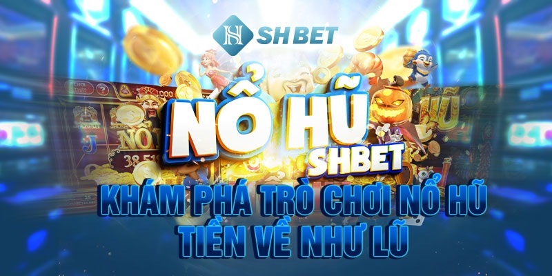 Kho game nổ hũ Shbet đa dạng và phong phú