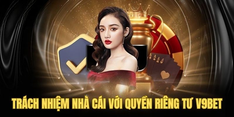 Trách nhiệm của nhà cái trong chính sách quyền riêng tư V9BET
